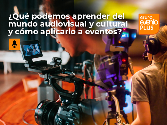 Imagen de ¿Qué podemos aprender del mundo audiovisual y cultural y cómo aplicarlo a eventos?